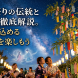 七夕祭りの伝統と由来を徹底解説。願いを込める星祭りを楽しもう